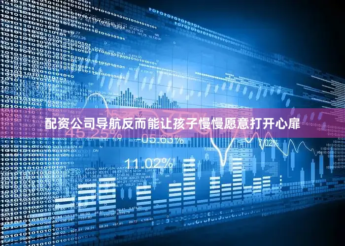 配资公司导航反而能让孩子慢慢愿意打开心扉